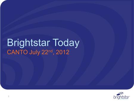 Brightstar Today CANTO July 22 nd, 2012 1. Brightstar Today 2.