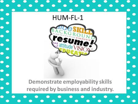 HUM-FL-1 Demonstrate employability skills required by business and industry.