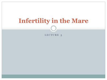 LECTURE 5 Infertility in the Mare. Introduction Extrinsic Factors  Lack of Use  Sub-fertile Stallion  Poor management Intrinsic Factors  Many, many,