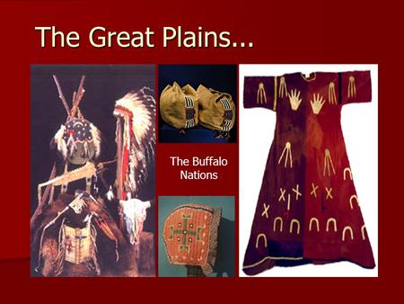 The Great Plains... The Buffalo Nations. The Region Bounded by the Rocky Mountains in the west, and the Mississippi River in the East. The tribes of this.