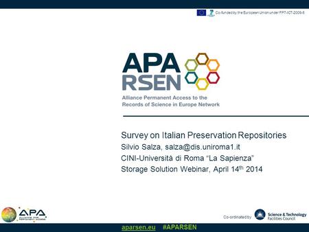 Co-ordinated by aparsen.eu #APARSEN Co-funded by the European Union under FP7-ICT-2009-6 Survey on Italian Preservation Repositories Silvio Salza,