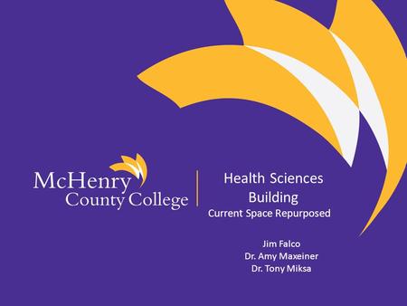 Health Sciences Building Current Space Repurposed Jim Falco Dr. Amy Maxeiner Dr. Tony Miksa.