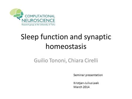 Sleep function and synaptic homeostasis Guilio Tononi, Chiara Cirelli Seminar presentation Kristjan-Julius Laak March 2014.