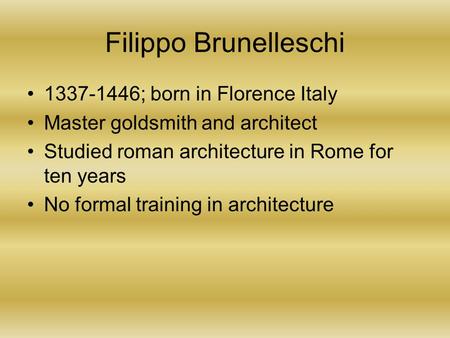 Filippo Brunelleschi ; born in Florence Italy