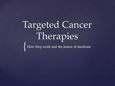 { Targeted Cancer Therapies How they work and the future of medicine.