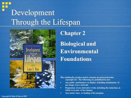 Copyright © Allyn & Bacon 2007 Development Through the Lifespan Chapter 2 Biological and Environmental Foundations This multimedia product and its contents.