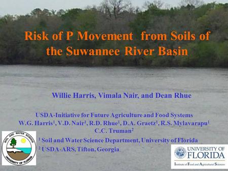 Risk of P Movement from Soils of the Suwannee River Basin W.G. Harris 1, V.D. Nair 1, R.D. Rhue 1, D.A. Graetz 1, R.S. Mylavarapu 1 C.C. Truman 2 1 Soil.