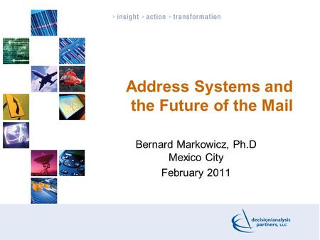 1 Address Systems and the Future of the Mail Bernard Markowicz, Ph.D Mexico City February 2011.