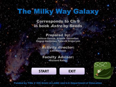 The Milky Way Galaxy START EXIT Funded by Title V HIS Grant at LAMC and U.S Department of Education Corresponds to Ch 9 in book Astro by Seeds Prepared.