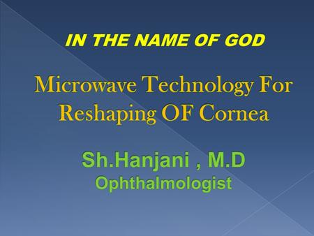 Microwave for reshaping of cornea - Microwave technology uses since 15 years. - Currently in initial testing. - Is known as keraflex. - Single low energy.