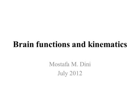 Brain functions and kinematics Mostafa M. Dini July 2012.