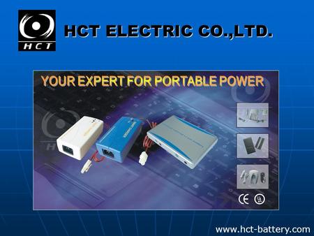 HCT ELECTRIC CO.,LTD. www.hct-battery.com. HCT ELECTRIC CO.,LTD.  Focus on people  Progress by professionalism  Promote market by honor  Prosper business.