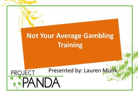 Not Your Average Gambling Training Presented by: Lauren Munk.