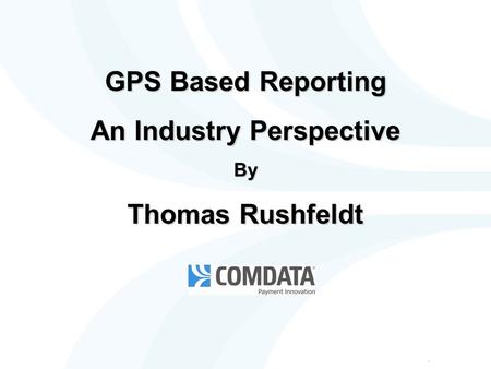 GPS Based Reporting An Industry Perspective By Thomas Rushfeldt.
