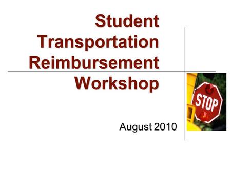 Student Transportation Reimbursement Workshop August 2010.