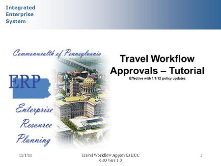 Integrated Enterprise System 11/1/11Travel Workflow Approvals ECC 6.03 vers 1.0 1 Travel Workflow Approvals – Tutorial Effective with 1/1/12 policy updates.