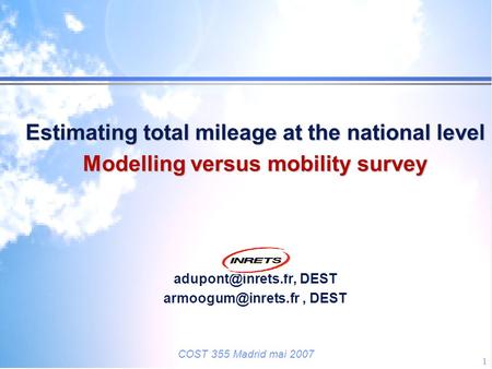 COST 355 Madrid mai 2007 1 Estimating total mileage at the national level Estimating total mileage at the national level Modelling versus mobility survey.