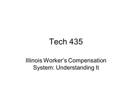 Tech 435 Illinois Worker’s Compensation System: Understanding It.