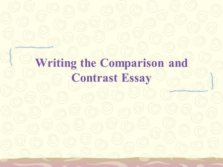 Writing the Comparison and Contrast Essay