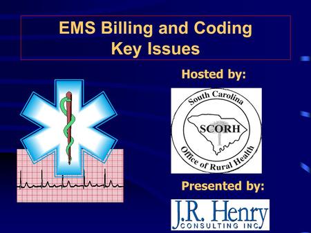 Presented by: EMS Billing and Coding Key Issues Hosted by: