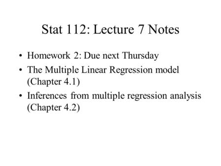 Stat 112: Lecture 7 Notes Homework 2: Due next Thursday The Multiple Linear Regression model (Chapter 4.1) Inferences from multiple regression analysis.