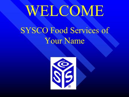 WELCOME SYSCO Food Services of Your Name. ALIGNING COMPENSATION AND REWARDS WITH SYSCO’s GOALS.