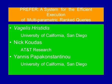 PREFER: A System for the Efficient Execution of Multi-parametric Ranked Queries Vagelis Hristidis University of California, San Diego Nick Koudas AT&T.