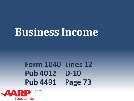 TAX-AIDE Business Income Form 1040Lines 12 Pub 4012D-10 Pub 4491Page 73.