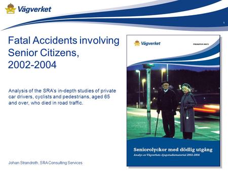Senior-OLA 1 Fatal Accidents involving Senior Citizens, 2002-2004 Analysis of the SRA’s in-depth studies of private car drivers, cyclists and pedestrians,