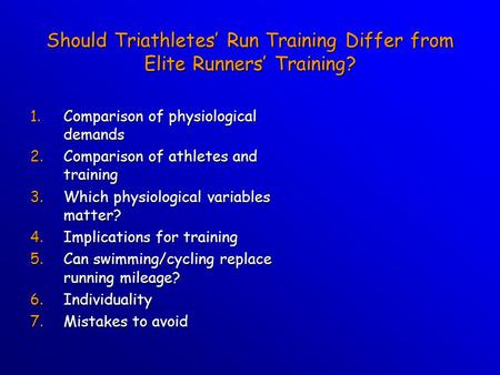 Should Triathletes’ Run Training Differ from Elite Runners’ Training? 1.Comparison of physiological demands 2.Comparison of athletes and training 3.Which.