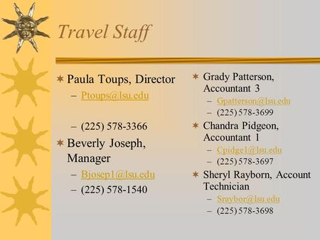 Travel Staff  Paula Toups, Director –(225) 578-3366  Beverly Joseph, Manager –(225) 578-1540.