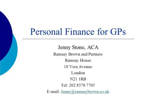 Personal Finance for GPs Jenny Stone, ACA Ramsay Brown and Partners Ramsay House 18 Vera Avenue London N21 1RB Tel: 202 8370 7705