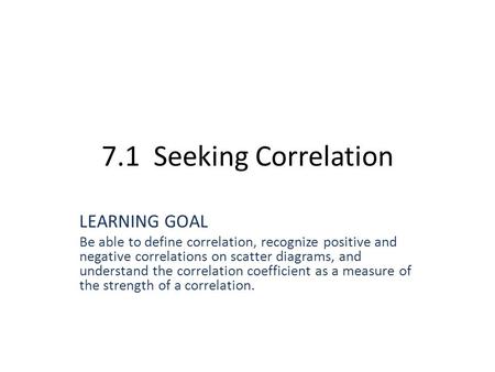 7.1 Seeking Correlation LEARNING GOAL