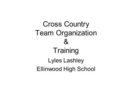 Cross Country Team Organization & Training Lyles Lashley Ellinwood High School.