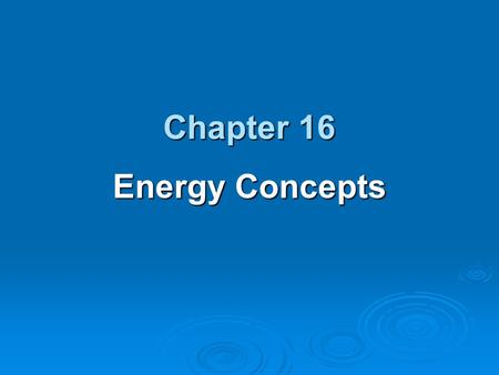 Chapter 16 Energy Concepts.
