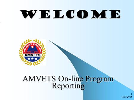 4/27/2015 1 WELCOME WELCOME AMVETS On-line Program Reporting.