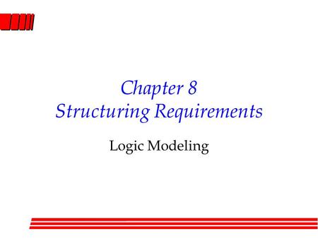 Chapter 8 Structuring Requirements Logic Modeling.