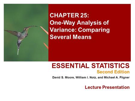 CHAPTER 25: One-Way Analysis of Variance: Comparing Several Means ESSENTIAL STATISTICS Second Edition David S. Moore, William I. Notz, and Michael A. Fligner.