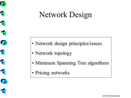 SYST5030/4030 Network design principles/issues Network topology Minimum Spanning Tree algorithms Pricing networks Network Design.