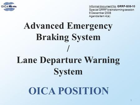 Advanced Emergency Braking System / Lane Departure Warning System OICA POSITION 1 Informal document No. GRRF-S08-10 Special GRRF brainstorming session.