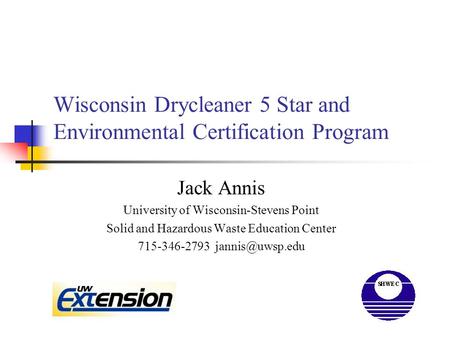 Wisconsin Drycleaner 5 Star and Environmental Certification Program Jack Annis University of Wisconsin-Stevens Point Solid and Hazardous Waste Education.