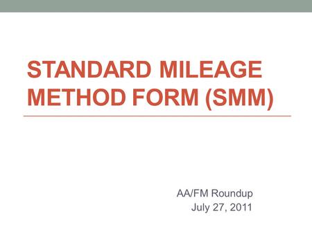 STANDARD MILEAGE METHOD FORM (SMM) AA/FM Roundup July 27, 2011.