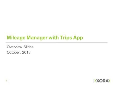 Mileage Manager with Trips App 1 Overview Slides October, 2013.
