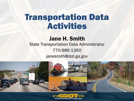 Transportation Data Activities Jane H. Smith State Transportation Data Administrator 770-986-1360