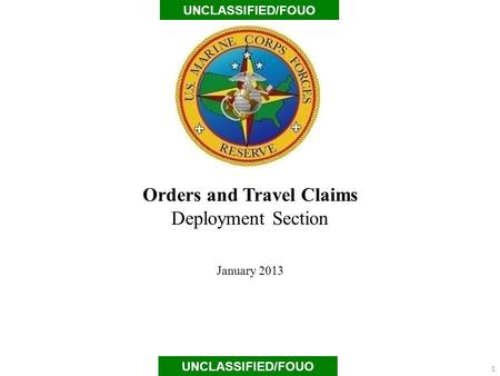 Orders and Travel Claims Deployment Section January 2013 UNCLASSIFIED/FOUO 1.