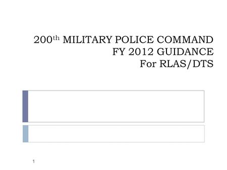 200th MILITARY POLICE COMMAND FY 2012 GUIDANCE For RLAS/DTS