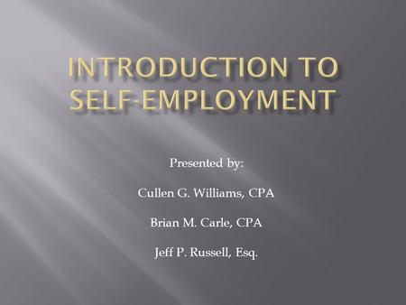 Presented by: Cullen G. Williams, CPA Brian M. Carle, CPA Jeff P. Russell, Esq.