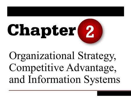 Organizational Strategy, Competitive Advantage, and Information Systems 2.
