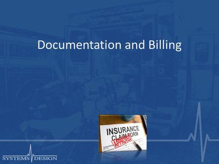 Documentation and Billing. EMS Documentation Uses Legal record Continuity of care with hospital Internal quality assurance Billing record.
