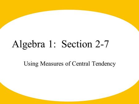 Algebra 1: Section 2-7 Using Measures of Central Tendency.